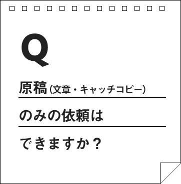 原稿（文章・キャッチコピー）のみの依頼はできますか？